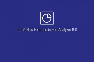 Top 5 Features in FortiAnalyzer 6.0