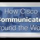 How Cisco Communicates Around the World